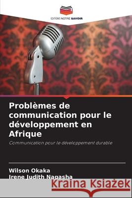 Problèmes de communication pour le développement en Afrique Okaka, Wilson, Nagasha, Irene Judith 9786202480123