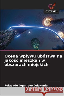 Ocena wplywu ubóstwa na jakosc mieszkan w obszarach miejskich Ogunleye Odekunle, Folasade 9786202480161 Wydawnictwo Nasza Wiedza