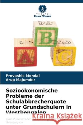 Sozioökonomische Probleme der Schulabbrecherquote unter Grundschülern in Westbengalen Mondal, Provashis, Majumder, Arup 9786202480581