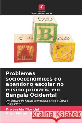 Problemas socioeconómicos do abandono escolar no ensino primário em Bengala Ocidental Mondal, Provashis, Majumder, Arup 9786202480635