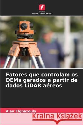 Fatores que controlam os DEMs gerados a partir de dados LiDAR aéreos Elghazouly, Alaa 9786202480932