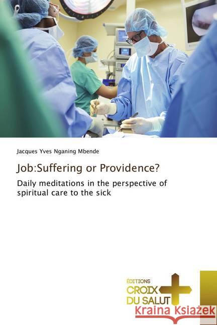 Job:Suffering or Providence? : Daily meditations in the perspective of spiritual care to the sick Nganing Mbende, Jacques Yves 9786202482868