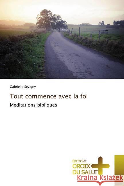 Tout commence avec la foi : Méditations bibliques Sevigny, Gabrielle 9786202482929