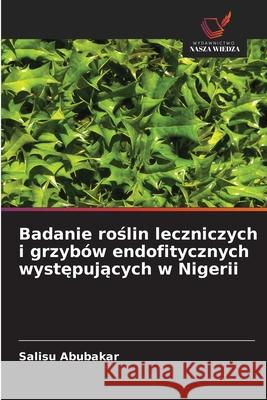 Badanie roslin leczniczych i grzybów endofitycznych wystepujacych w Nigerii Abubakar, Salisu 9786202483407