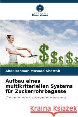 Aufbau eines multikriteriellen Systems für Zuckerrohrbagasse Khattab, Abdelrahman Mosaad 9786202483650