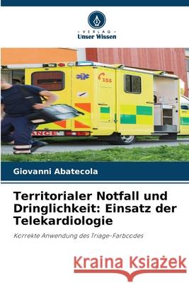 Territorialer Notfall und Dringlichkeit: Einsatz der Telekardiologie Abatecola, Giovanni 9786202483704 Verlag Unser Wissen