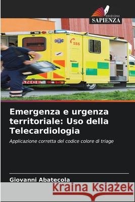 Emergenza e urgenza territoriale: Uso della Telecardiologia Abatecola, Giovanni 9786202483735 Edizioni Sapienza