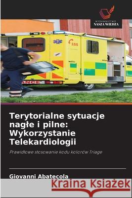 Terytorialne sytuacje nagle i pilne: Wykorzystanie Telekardiologii Abatecola, Giovanni 9786202483742 Wydawnictwo Nasza Wiedza