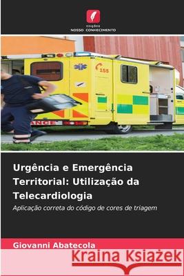 Urgência e Emergência Territorial: Utilização da Telecardiologia Abatecola, Giovanni 9786202483759 Edições Nosso Conhecimento