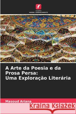 A Arte da Poesia e da Prosa Persa: Uma Exploração Literária Ariana, Masoud 9786202483872