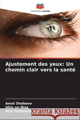 Ajustement des yeux: Un chemin clair vers la santé Shaheen, Amal, Nisa, Alim un, Tabassum, Iqra 9786202484817