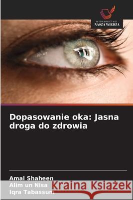 Dopasowanie oka: Jasna droga do zdrowia Shaheen, Amal, Nisa, Alim un, Tabassum, Iqra 9786202484855