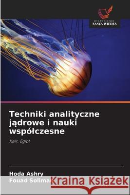 Techniki analityczne jadrowe i nauki wspólczesne Ashry, Hoda, Soliman, Fouad 9786202485708