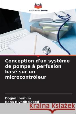 Conception d'un système de pompe à perfusion basé sur un microcontrôleur Ibrahim, Dogan, Saeed, Rana Riyadh 9786202485739