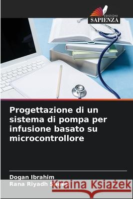 Progettazione di un sistema di pompa per infusione basato su microcontrollore Ibrahim, Dogan, Saeed, Rana Riyadh 9786202485746