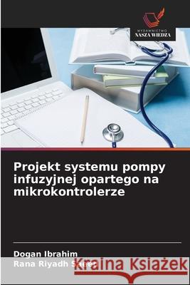 Projekt systemu pompy infuzyjnej opartego na mikrokontrolerze Ibrahim, Dogan, Saeed, Rana Riyadh 9786202485753