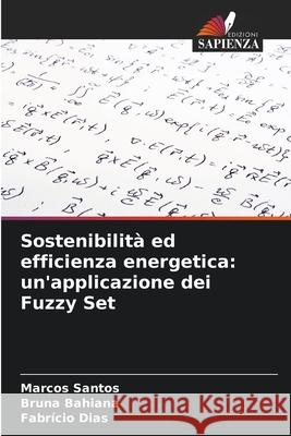 Sostenibilità ed efficienza energetica: un'applicazione dei Fuzzy Set Santos, Marcos, Bahiana, Bruna, Dias, Fabrício 9786202485906 Edizioni Sapienza