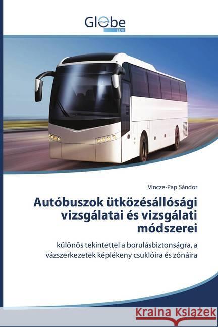 Autóbuszok ütközésállósági vizsgálatai és vizsgálati módszerei : különös tekintettel a borulásbiztonságra, a vázszerkezetek képlékeny csuklóira és zónáira Sándor, Vincze-Pap 9786202486026