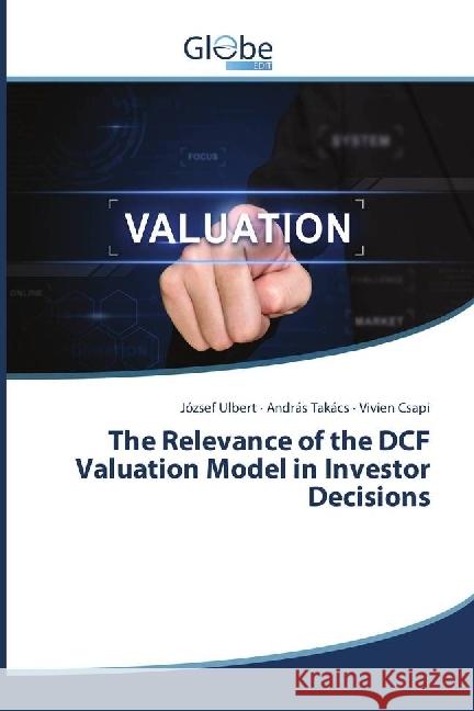 The Relevance of the DCF Valuation Model in Investor Decisions Ulbert, József; Takács, András; Csapi, Vivien 9786202486729 GlobeEdit