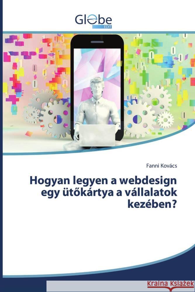 Hogyan legyen a webdesign egy ütökártya a vállalatok kezében? Kovács, Fanni 9786202487283