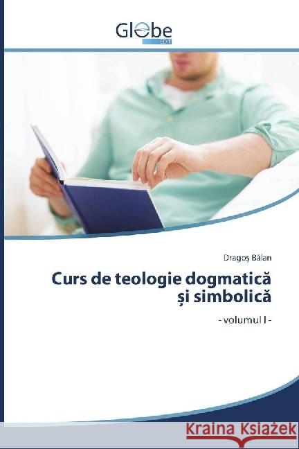 Curs de teologie dogmatica i simbolica : - volumul I - Balan, Drago 9786202487634 GlobeEdit