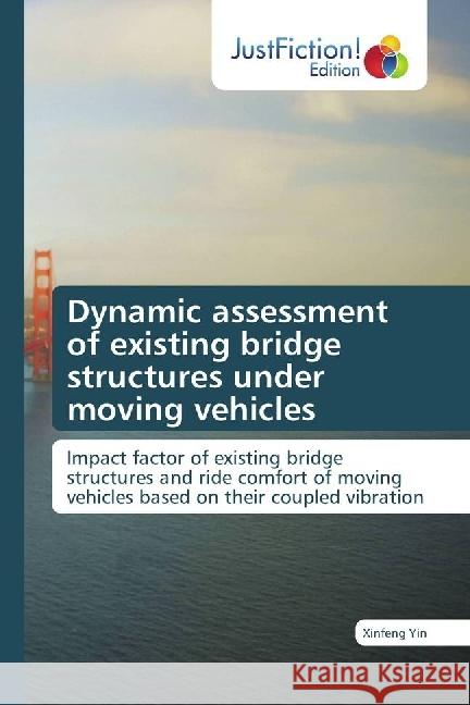 Dynamic assessment of existing bridge structures under moving vehicles : Impact factor of existing bridge structures and ride comfort of moving vehicles based on their coupled vibration Yin, Xinfeng 9786202489041