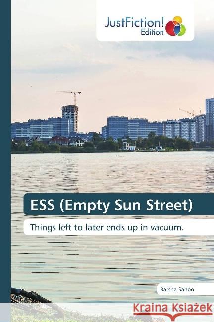 ESS (Empty Sun Street) : Things left to later ends up in vacuum. Sahoo, Barsha 9786202489126