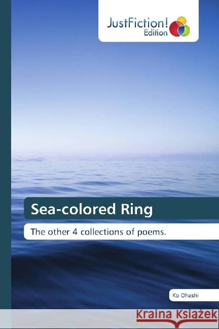 Sea-colored Ring : The other 4 collections of poems. Ohashi, Ko 9786202489805