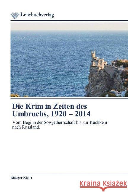 Die Krim in Zeiten des Umbruchs, 1920 - 2014 : Vom Beginn der Sowjetherrschaft bis zur Rückkehr nach Russland. Kipke, Rüdiger 9786202490177