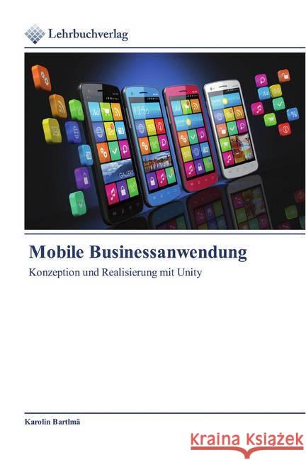 Mobile Businessanwendung : Konzeption und Realisierung mit Unity Bartlmä, Karolin 9786202490528