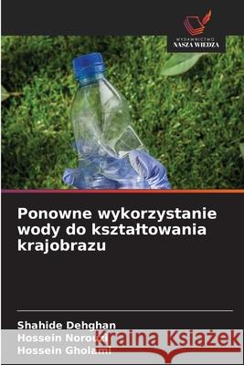 Ponowne wykorzystanie wody do ksztaltowania krajobrazu Dehghan, Shahide, Norouzi, Hossein, Gholami, Hossein 9786202491044 Wydawnictwo Nasza Wiedza