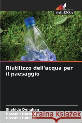 Riutilizzo dell'acqua per il paesaggio Dehghan, Shahide, Norouzi, Hossein, Gholami, Hossein 9786202491051