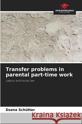 Transfer problems in parental part-time work Schütter, Dzana 9786202491181