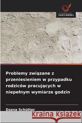 Problemy zwiazane z przeniesieniem w przypadku rodziców pracujacych w niepelnym wymiarze godzin Schütter, Dzana 9786202491228