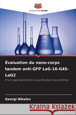 Évaluation du nano-corps tandem anti-GFP LaG-16-G4S-LaG2 Nikolov, Georgi 9786202491266