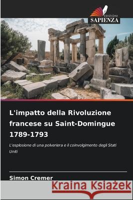 L'impatto della Rivoluzione francese su Saint-Domingue 1789-1793 Cremer, Simon 9786202491570