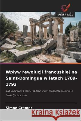 Wplyw rewolucji francuskiej na Saint-Domingue w latach 1789-1793 Cremer, Simon 9786202491594