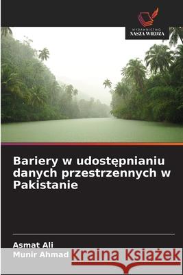 Bariery w udostepnianiu danych przestrzennych w Pakistanie Ali, Asmat, Ahmad, Munir 9786202491662