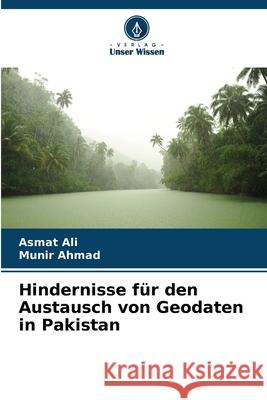 Hindernisse für den Austausch von Geodaten in Pakistan Ali, Asmat, Ahmad, Munir 9786202491679