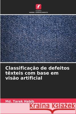 Classificação de defeitos têxteis com base em visão artificial Habib, Md. Tarek 9786202492133 Edições Nosso Conhecimento