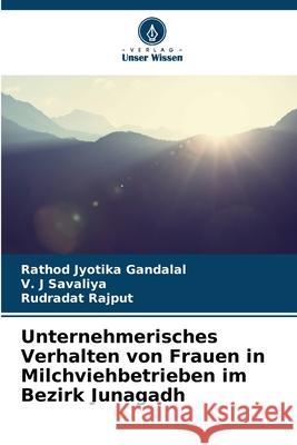 Unternehmerisches Verhalten von Frauen in Milchviehbetrieben im Bezirk Junagadh Gandalal, Rathod Jyotika, Savaliya, V. J, Rajput, Rudradat 9786202492942