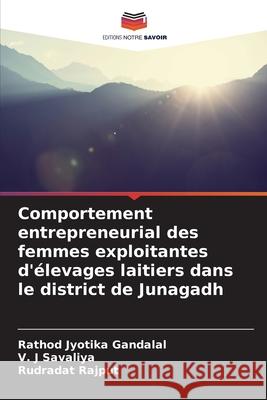 Comportement entrepreneurial des femmes exploitantes d'élevages laitiers dans le district de Junagadh Gandalal, Rathod Jyotika, Savaliya, V. J, Rajput, Rudradat 9786202492966