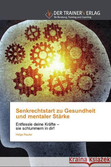 Senkrechtstart zu Gesundheit und mentaler Stärke : Entfessle deine Kräfte -sie schlummern in dir! Rauter, Helga 9786202494915