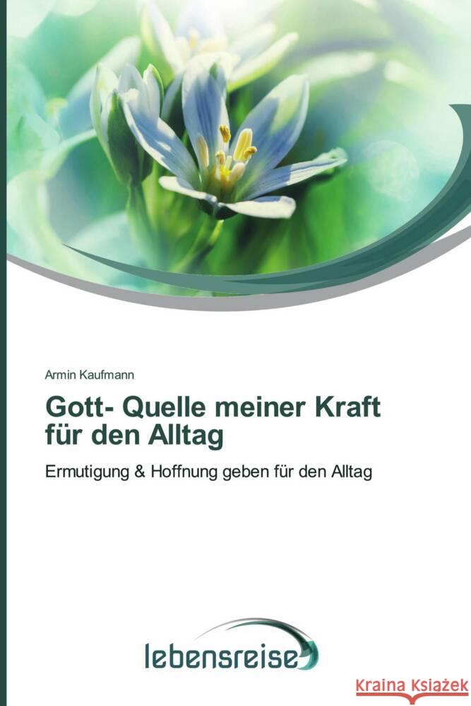 Gott- Quelle meiner Kraft für den Alltag Kaufmann, Armin 9786202496117