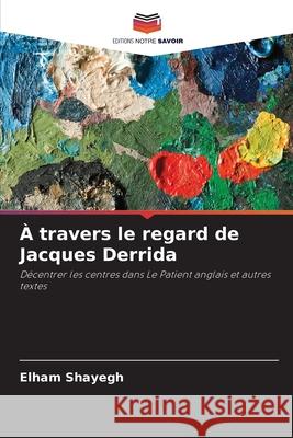 À travers le regard de Jacques Derrida Shayegh, Elham 9786202496148