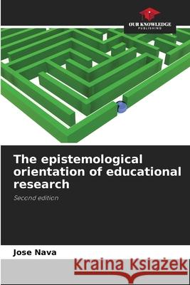 The epistemological orientation of educational research Nava, Jose 9786202496254