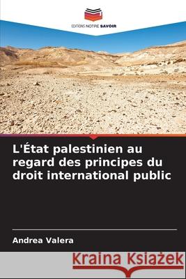 L'État palestinien au regard des principes du droit international public Valera, Andrea 9786202496889 Editions Notre Savoir