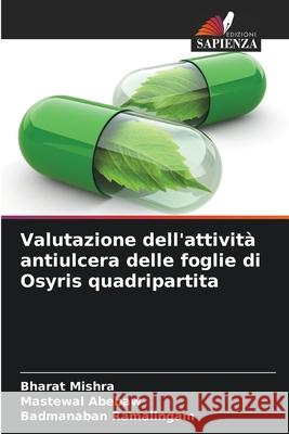 Valutazione dell'attività antiulcera delle foglie di Osyris quadripartita Mishra, Bharat, Abebaw, Mastewal, Ramalingam, Badmanaban 9786202497169
