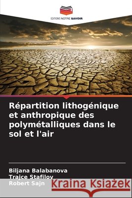 Répartition lithogénique et anthropique des polymétalliques dans le sol et l'air Balabanova, Biljana, Stafilov, Trajce, Sajn, Robert 9786202497572