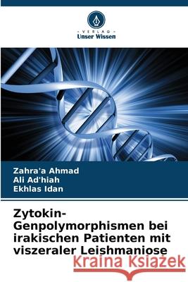 Zytokin-Genpolymorphismen bei irakischen Patienten mit viszeraler Leishmaniose Ahmad, Zahra'a, Ad'hiah, Ali, Idan, Ekhlas 9786202497671 Verlag Unser Wissen
